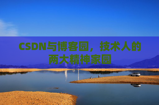CSDN与博客园，技术人的两大精神家园