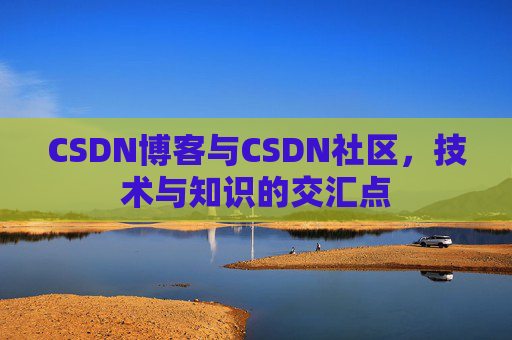 CSDN博客与CSDN社区，技术与知识的交汇点